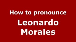 How to pronounce Leonardo Morales