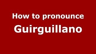 How to pronounce Guirguillano