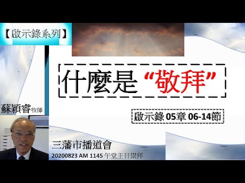 【啟示錄系列】啟示錄05章06-14節  講題 什麼是 敬拜 蘇穎睿牧師 [三藩市播道會 20200823 AM 1145 午堂主日崇拜] (福音頻道 20220311)