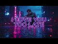 I Love You Too Late ️‍ Video Lyrics For Everyone Who Loved Too Late