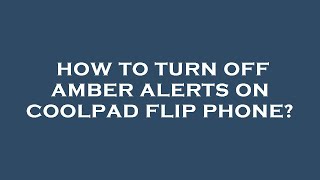 How to turn off amber alerts on coolpad flip phone?