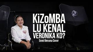 Download lagu KizoMBa | Lu Kenal Veronika Ko? - Semi Oenunu Cover mp3