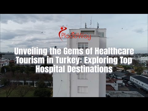 Unveiling the Gems of Healthcare Tourism in Turkey: Exploring Top Hospital Destinations