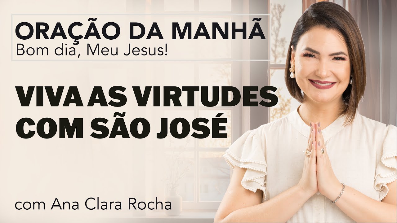 VIVA AS VIRTUDES COM SÃO JOSÉ - ORAÇÃO DA MANHÃ/ Ana Clara Rocha