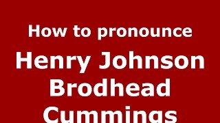 How to pronounce Henry Johnson Brodhead Cummings
