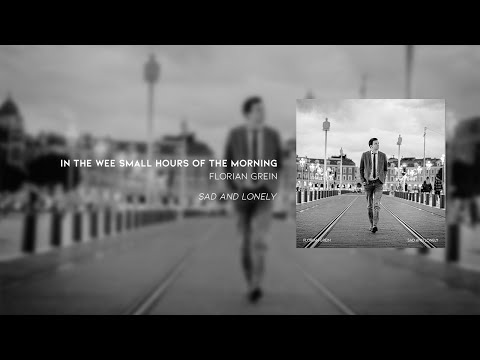 Florian Grein - In The Wee Small Hours Of The Morning | Sad And Lonely