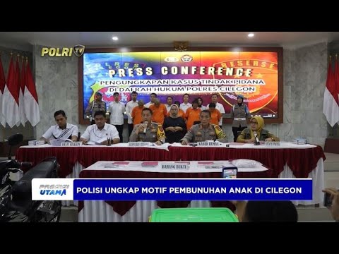 POLISI UNGKAP MOTIF PEMBUNUHAN ANAK DI CILEGON