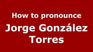 How to pronounce Jorge González Torres