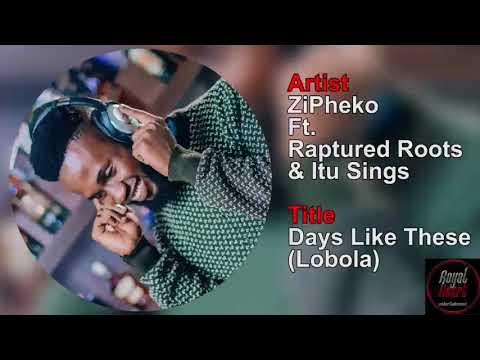 ZiPheko Ft Raptured Roots & Itu Sings - Days Like These (Lobola)