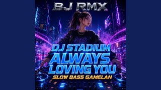 Download lagu Dj Stadium Always Loving You Slow Bass Gamelan mp3