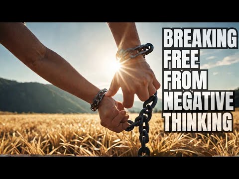 Breaking free from negative thinking - A Biblical guide