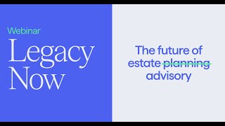 Legacy Now: Introducing the Estate Advisory Platform
