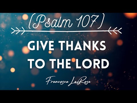 Psalm 107 - Give Thanks To The Lord (His Love Is Everlasting) - Francesca LaRosa (Lyric Video)