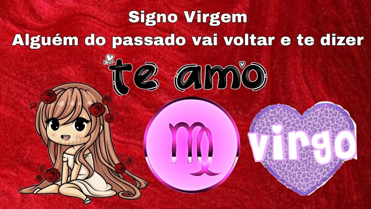 Signo Virgem ♍️ Alguém do passado quer voltar pra dizer EU TE AMO