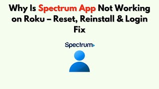 Why Is Spectrum App Not Working on Roku – Reset, Reinstall & Login Fix