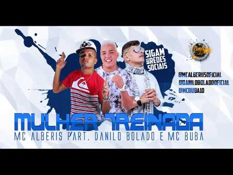 MC ALBERIS PART DANILO BOLADO-MC BUBA-MULHER TREINADA-MUSICA NOVA 2018