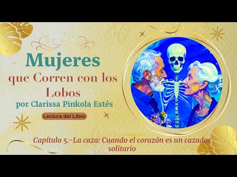CAPÍTULO 5. Mujeres que Corren con los Lobos. La caza: Cuando el corazón es un cazador solitario.