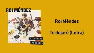 ROI MÉNDEZ - TE DEJARÉ (LETRA)