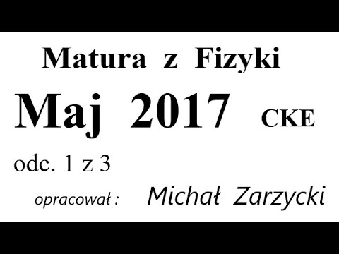 Matura z Fizyki   CKE - Maj 2017   odc. 1 z 3