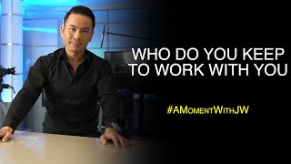 A Moment With JW | Who Do You Keep To Work With You