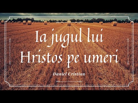 Ia jugul lui Hristos pe umeri | Daniel Cristian