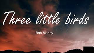 Three little birds lyrics  -  Bob Marley