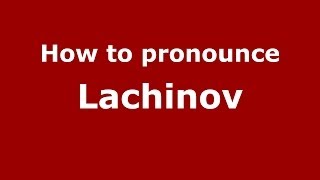 How to pronounce Lachinov