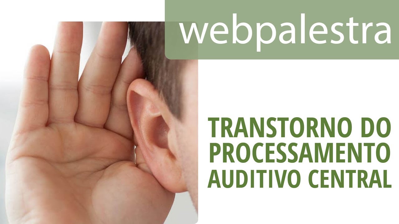 Webpalestra - Transtorno do Processamento Auditivo Central: quando encaminhar?