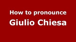 How to pronounce Giulio Chiesa