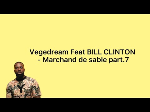 Vegedream Feat BILL CLINTON - Marchand de sable part.7 (paroles/lyrics)