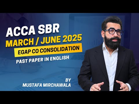 ACCA SBR MARCH/JUNE 2025 EGAP CO Consolidation Past Paper in English by Mustafa Mirchawala