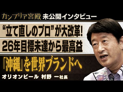 「沖縄」を世界ブランドへ ～オリオンビール 村野一社長～【カンブリア未公開版】