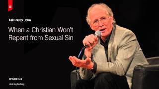 When a Christian Won't Repent from Sexual Sin // Ask Pastor John
