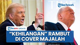 Kesal! Trump Kritik Fotonya Sampul Majalah, Ributkan soal Rambut yang 'Hilang'