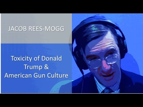 Jacob Rees-Mogg Questioned On The Toxicity Of Donald Trump, And The American Gun Culture