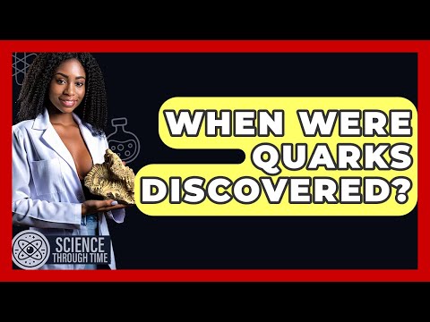 When Were Quarks Discovered? - Science Through Time