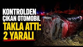 Kontrolden Çıkan Otomobil Takla Attı 2 Yaralı