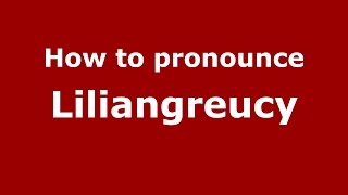 How to pronounce Liliangreucy