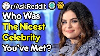 Who Was The Nicest Celebrity You've Met (r/AskReddit)