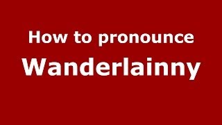 How to pronounce Wanderlainny