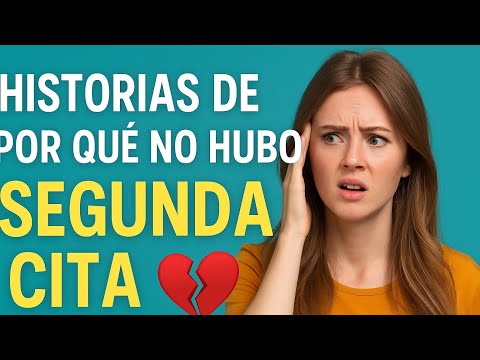 ¿Porque no hubo segunda cita?    Historias reales que te van a sorprender