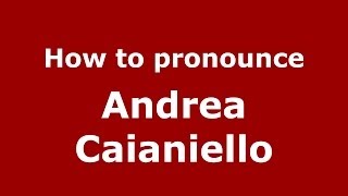 How to pronounce Andrea Caianiello