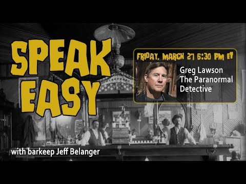 Paranormal Detective Greg Lawson joins Jeff Belanger in the Speak Easy!