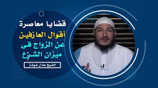 أقوال العازفين عن الزواج فى ميزان الشرع برنامج قضايا معاصرة مع فضيلة الشيخ عادل شوشة