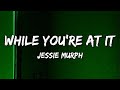 Jessie Murph While You Re At It Lyrics
