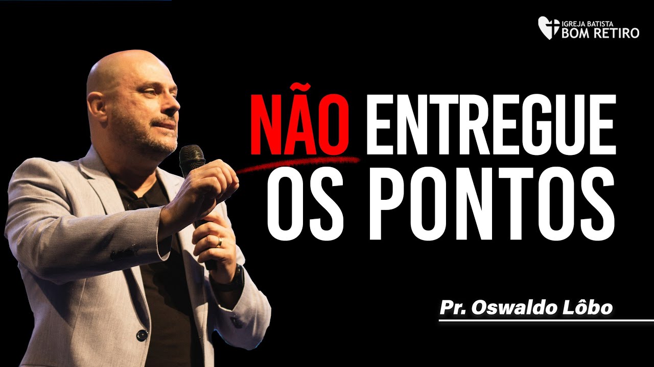 NÃO ENTREGUE OS PONTOS | Pr. Oswaldo Lôbo