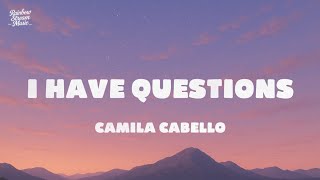 I have questions - Camila Cabello  l Lyrics