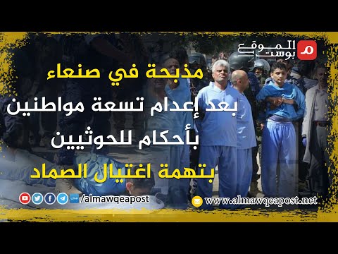 شاهد..مذبحة في صنعاء بعد إعدام تسعة مواطنين بأحكام للحوثيين بتهمة اغتيال الصماد
