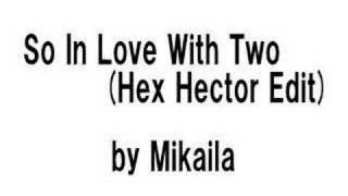 Mikaila - So In Love With Two (Hex Hector Edit)