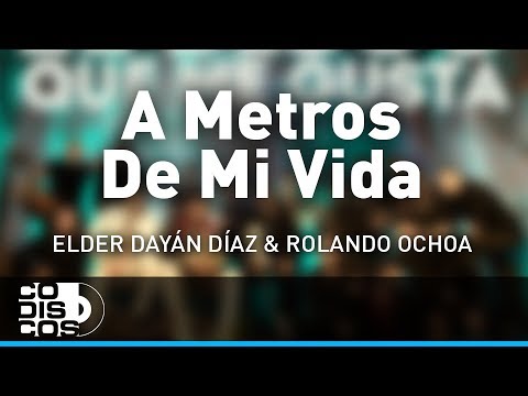 A Metros De Mi Vida, Elder Dayán Díaz y Rolando Ochoa - Audio